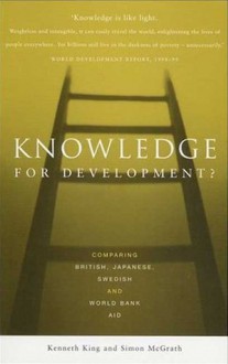 Knowledge for Development?: Comparing British, Japanese, Swedish and World Bank Aid - Kenneth King, Simon McGrath