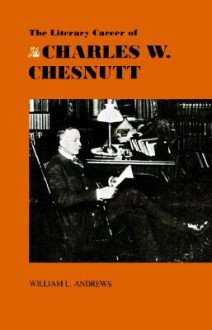 The Literary Career of Charles W. Chestnutt - William L. Andrews