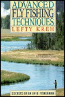 Advanced Fly Fishing Techniques: Secrets of an Avid Fisherman - Lefty Kreh