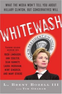 Whitewash: What the Media Won't Tell You About Hillary Clinton, but Conservatives Will - L. Brent Bozell, Tim Graham