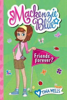 Mackenzie Blue #3: Friends Forever? - Tina Wells