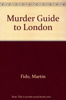 Murder Guide To London - Martin Fido