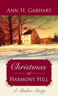 Christmas at Harmony Hill: A Shaker Story - Ann H. Gabhart