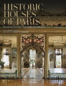 Historic Houses of Paris: Residences of the Ambassadors - Alain Stella, Francis Hammond