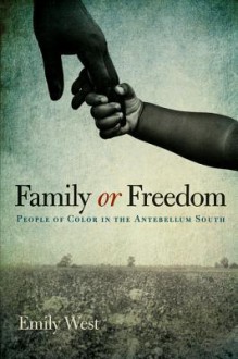 Family or Freedom: People of Color in the Antebellum South - Emily West