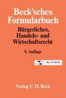 Beck'sches Formularbuch Bürgerliches, Handels- und Wirtschaftsrecht: Mit CD-ROM - Michael Hoffmann-Becking, Various Authors, Peter Rawert