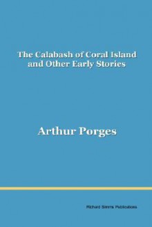 The Calabash of Coral Island and Other Early Stories - Arthur Porges