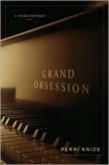 Grand Obsession: A Piano Odyssey - Perri Knize