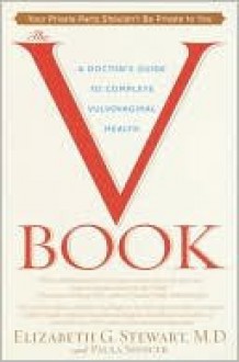 The V Book: A Doctor's Guide to Complete Vulvovaginal Health - Elizabeth G. Stewart, Paula Spencer