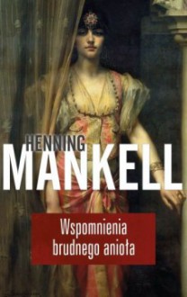 Wspomnienia brudnego anioła - Ewa Wojciechowska,Henning Mankell