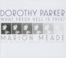 Dorothy Parker: What Fresh Hell Is This? - Marion Meade, Grace Conlin