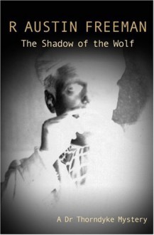 The Shadow of the Wolf - R. Austin Freeman