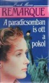 A paradicsomban is ott a pokol - Erich Maria Remarque