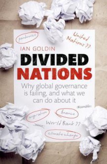 Divided Nations: Why global governance is failing, and what we can do about it - Ian Goldin