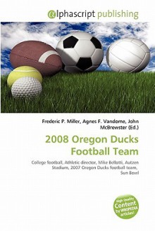 2008 Oregon Ducks Football Team - Agnes F. Vandome, John McBrewster, Sam B Miller II