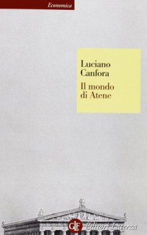 Il mondo di Atene - Luciano Canfora