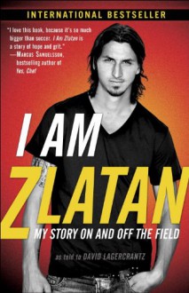 I Am Zlatan: My Story On and Off the Field - David Lagercrantz, Zlatan Ibrahimović, Ruth Urbom