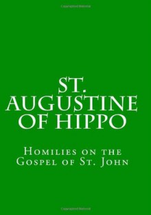 St. Augustine of Hippo: Homilies on the Gospel of St. John - Augustine of Hippo, Paul A. Böer Sr.