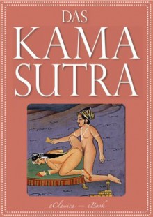 Das Kamasutra - Die vollständige indische Liebeslehre (Illustriert) (German Edition) - eClassica, Mallanaga Vātsyāyana, Richard Schmidt