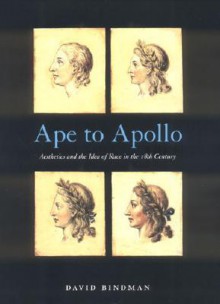 Ape to Apollo: Aesthetics and the Idea of Race in the 18th Century (Picturing History Series) - David Bindman