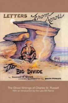 Letters from Across the Big Divide:The Ghost Writings of Charles M. Russell - Richard Baker