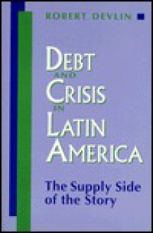 Dept and Crisis in Latin America: The Supply Side of the Story - Robert Devlin