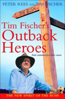 Tim Fischer's Outback Heroes - Tim Fischer, Peter Rees