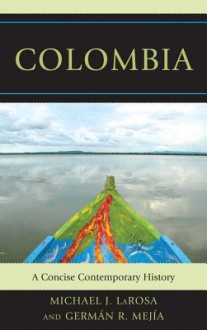 Colombia: A Concise Contemporary History - Michael J. Larosa, Germ N R Mej a