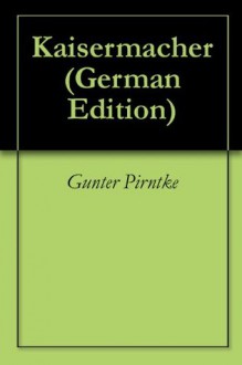 Kaisermacher (German Edition) - Gunter Pirntke