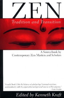 Zen: Tradition and Transition: A Sourcebook by Contemporary Zen Masters and Scholars - Kenneth Kraft