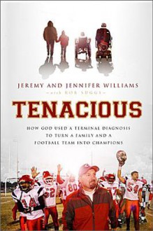 Tenacious: How God Used a Terminal Diagnosis to Turn a Family and a Football Team into Champions - Jeremy Williams, Rob Suggs