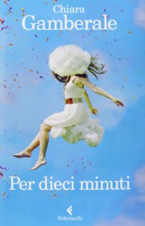 Per dieci minuti - Chiara Gamberale