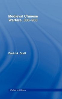 Medieval Chinese Warfare, 300-900 - David A. Graff