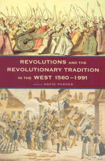 Revolutions and the Revolutionary Tradition: In the West 1560-1991 - David Parker