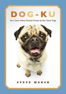 Dog-ku: Very Clever Haikus Cleverly Written by Very Clever Dogs - Steve Marsh