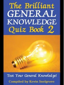 The Brilliant General Knowledge Quiz Book 2 - Kevin Snelgrove