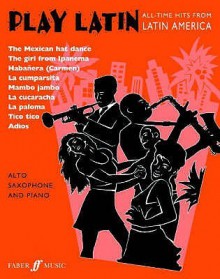 Play Latin Alto Saxophone: All-Time Hits from Latin America - Alan Gout, Beverley Calland