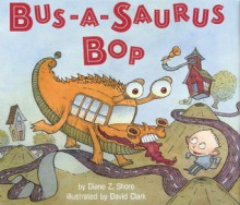 Bus-a-saurus Bop - Diane Z. Shore, David Clark