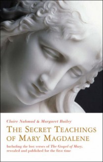 The Secret Teachings Of Mary Magdalene - Claire Nahmad, Margaret Bailey