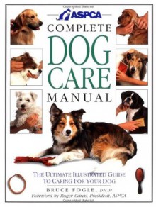 ASPCA Complete Dog Care Manual - Bruce Fogle