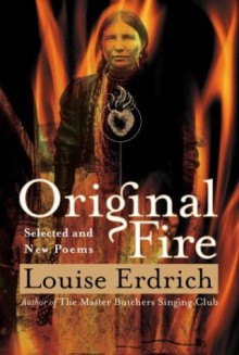 Original Fire: Selected and New Poems - Louise Erdrich