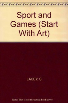 Sport and Games (Start with Art) - Sue Lacey