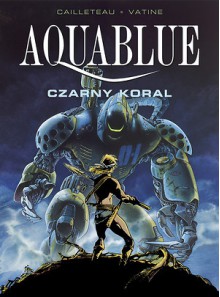 Aquablue, tom 4: Czarny koral - Thierry Cailleteau