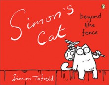 Simon's Cat: Beyond The Fence - Simon Tofield