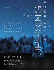 The Uprising Experience: A Personal Guide for a Revolution of the Soul, Promise Keepers Edition - Erwin Raphael McManus