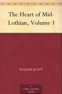 The Heart of Mid-Lothian, Volume 1 - Sir Walter Scott