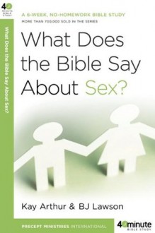 What Does the Bible Say About Sex? (40-Minute Bible Studies) - Kay Arthur, David Lawson, BJ Lawson