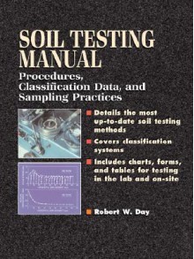 Soil Testing Manual: Procedures, Classification Data, and Sampling Practices - Robert Day