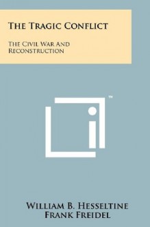 The Tragic Conflict: The Civil War And Reconstruction - William B. Hesseltine, Frank Freidel