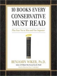 10 Books Every Conservative Must Read: Plus Four Not to Miss and One Imposter (MP3 Book) - Benjamin Wiker, Robertson Dean